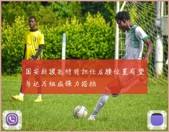 国安新援孔特将担任后腰位置有望与达万组成强力搭档