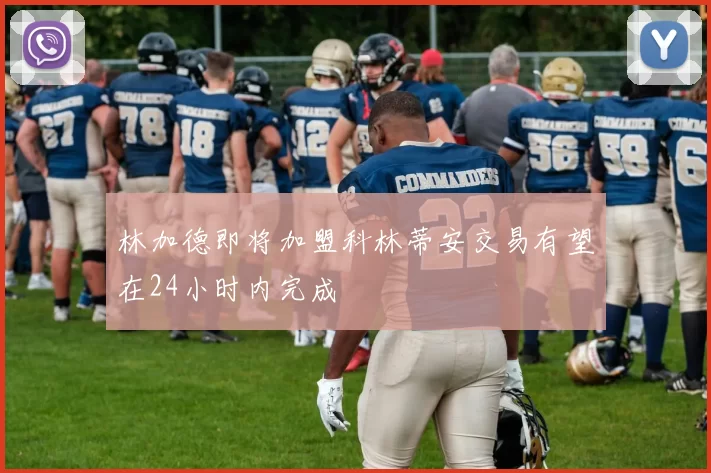 林加德即将加盟科林蒂安交易有望在24小时内完成