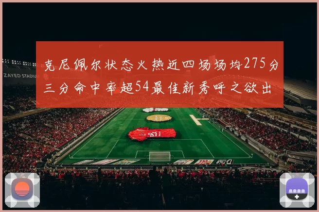 克尼佩尔状态火热近四场场均275分三分命中率超54最佳新秀呼之欲出